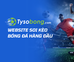 Giới Thiệu Website Tysobong.com: Hướng dẫn kiến thức Về Soi Kèo Nhà Cái Và Bóng Đá