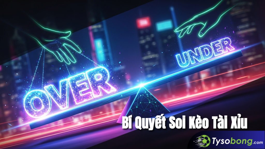 Kèo Tài Xỉu Là Gì? Bí Quyết Soi Kèo Over/Under Chuẩn Nhất